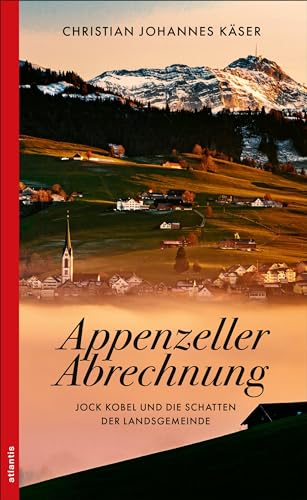 Appenzeller Abrechnung: Jock Kobel und die Schatten der Landsgemeinde Appenzeller Abrechnung: Jock Kobel und die Schatten der Landsgemeinde von Atlantis