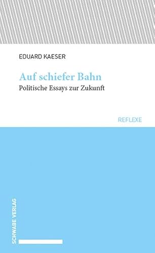 Auf schiefer Bahn: Politische Essays zur Zukunft (Schwabe reflexe)