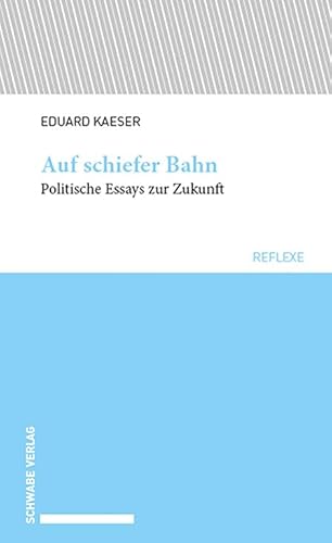 Auf schiefer Bahn: Politische Essays zur Zukunft (Schwabe reflexe) von Schwabe Verlagsgruppe AG Schwabe Verlag