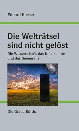 Die Welträtsel sind nicht gelöst: Die Wissenschaft, das Unbekannte und das Geheimnis
