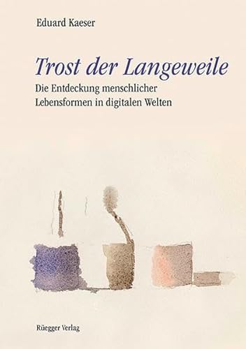 Trost der Langeweile: Die Entdeckung menschlicher Lebensformen in digitalen Welten