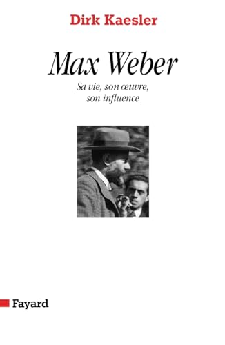 Max Weber: Sa vie, son oeuvre, son influence