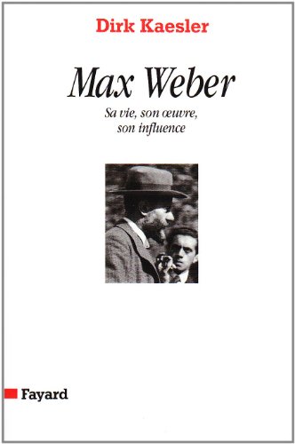 Max Weber: Sa vie, son oeuvre, son influence