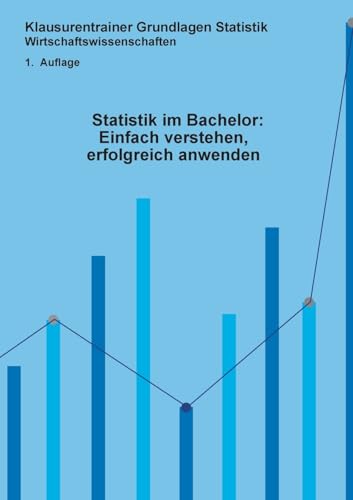 Statistik im Bachelor: Einfach verstehen, erfolgreich anwenden: Klausurentrainer Statistik Wirtschaftswissenschaften 1. Auflage Statistik im Bachelor: Einfach verstehen, erfolgreich anwenden: Klausurentrainer Statistik Wirtschaftswissenschaften 1. Auflage von Books on Demand