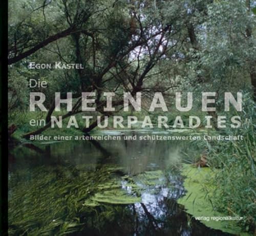 Die Rheinauen - ein Naturparadies: Bilder einer artenreichen und schützenswerten Landschaft von verlag regionalkultur