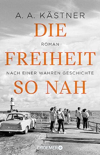Die Freiheit so nah: Roman nach einer wahren Geschichte