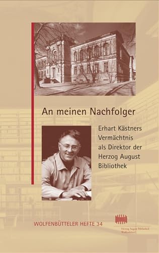 An meinen Nachfolger: Erhart Kästners Vermächtnis als Direktor der Herzog August Bibliothek. Herausgegeben und mit einer Einleitung versehen von Helwig Schmidt-Glintzer (Wolfenbütteler Hefte, Band 34)