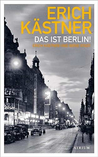 Das ist Berlin!: Erich Kästner und seine Stadt von Atrium Verlag AG
