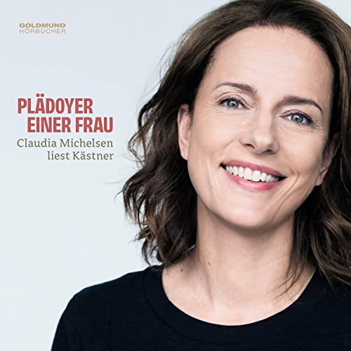 Plädoyer einer Frau: Claudia Michelsen liest Erich Kästner: Musik von Frank Fröhlich, Theo Mackeben, Johann Strauss, Friedrich Hollaender, Walter Kollo, Peter Tschaikowsky u.a. von GOLDMUND-Hörbücher