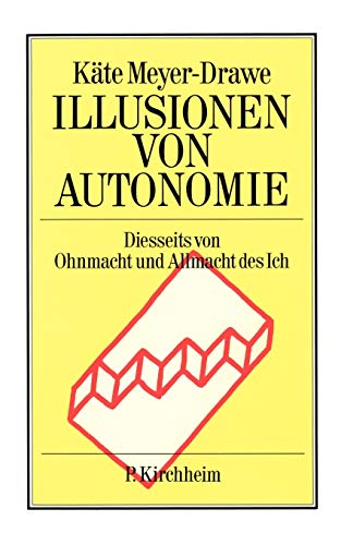 Illusionen von Autonomie: Diesseits von Ohnmacht und Allmacht des Ich