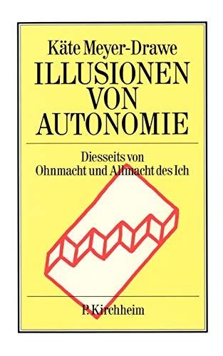 Illusionen von Autonomie: Diesseits von Ohnmacht und Allmacht des Ich