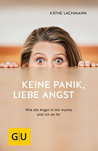 Keine Panik, liebe Angst: Wie die Angst in mir wuchs und ich an ihr (GU Mind & Soul Einzeltitel) von Gräfe und Unzer