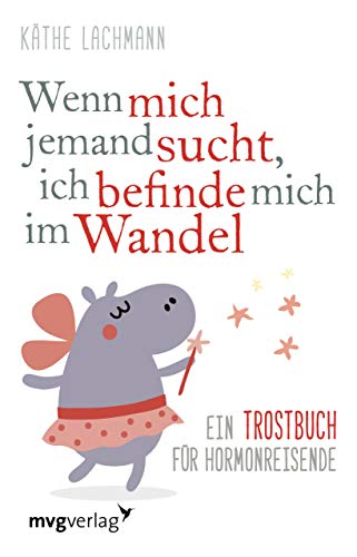 Wenn mich jemand sucht, ich befinde mich im Wandel: Ein Trostbuch für Hormonreisende Wenn mich jemand sucht, ich befinde mich im Wandel: Ein Trostbuch für Hormonreisende