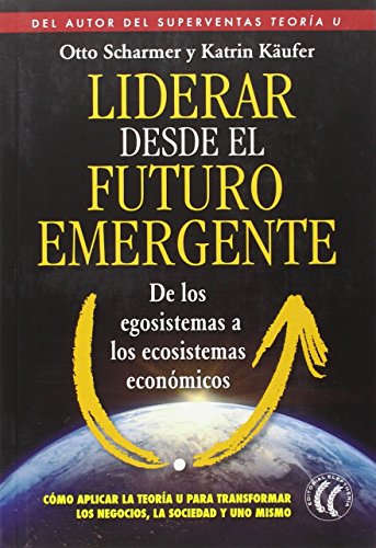 Liderar desde el futuro emergente : de los egosistemas a los ecosistemas económicos von Editorial EleftherÃ"a