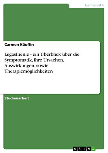 Legasthenie - ein Überblick über die Symptomatik, ihre Ursachen, Auswirkungen, sowie Therapiemöglichkeiten Legasthenie - ein Überblick über die Symptomatik, ihre Ursachen, Auswirkungen, sowie Therapiemöglichkeiten von GRIN Verlag