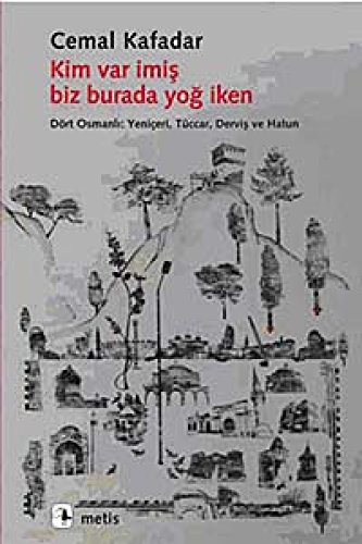 Kim Var Imis Biz Burada Yog Iken: Dört Osmanli Yeniceri, Tüccar, Dervis ve Hatun: Dört Osmanlı: Yeniçeri, Tüccar, Derviş ve Hatun