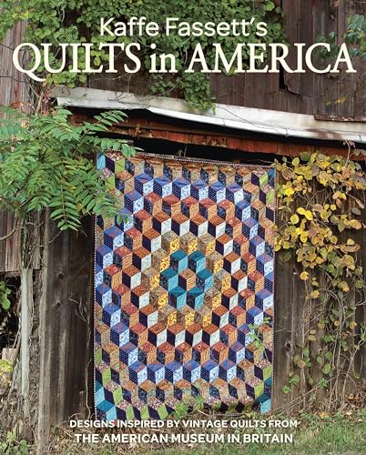 Kaffe Fassett's Quilts in America: Design Inspired by Quilts from the American Museum in Britain: Designs Inspired by Vintage Quilts from the American Museum in Britain Kaffe Fassett's Quilts in America: Design Inspired by Quilts from the American Museum in Britain: Designs Inspired by Vintage Quilts from the American Museum in Britain