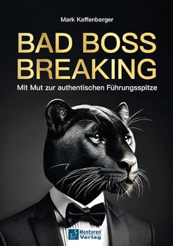 Bad Boss Breaking: Mit Mut zur authentischen Führunggspitze von Mentoren-Media-Verlag