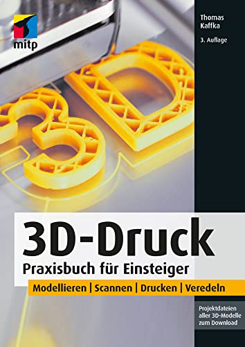 3D-Druck: Praxisbuch für Einsteiger. Modellieren | Scannen | Drucken | Veredeln (mitp Professional) von MITP Verlags GmbH