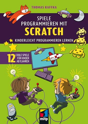 Spiele programmieren mit Scratch: Kinderleicht programmieren lernen. 12 coole Spiele für Kinder ab 9 Jahren (mitp für Kids) von mitp