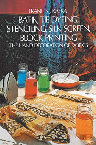 Batik, Tie Dyeing, Stenciling, Silk Screen, Block Printing: Hand Decoration of Fabric