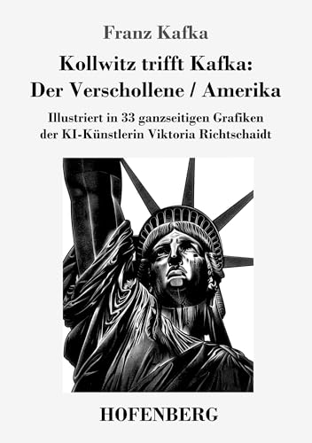 Kollwitz trifft Kafka: Der Verschollene / Amerika: Illustriert in 33 ganzseitigen Grafiken der KI-Künstlerin Viktoria Richtschaidt