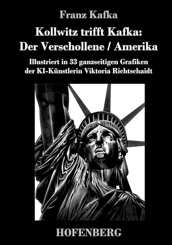 Kollwitz trifft Kafka: Der Verschollene / Amerika: Illustriert in 33 ganzseitigen Grafiken der KI-Künstlerin Viktoria Richtschaidt von Hofenberg