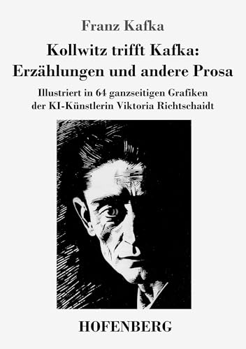 Kollwitz trifft Kafka: Erzählungen und andere Prosa: Illustriert in 64 ganzseitigen Grafiken der KI-Künstlerin Viktoria Richtschaidt