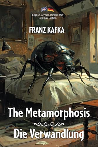The Metamorphosis / Die Verwandlung: Illustrated English-German Bilingual Edition / Illustrierte Englisch-Deutsche zweisprachige Edition The Metamorphosis / Die Verwandlung: Illustrated English-German Bilingual Edition / Illustrierte Englisch-Deutsche zweisprachige Edition
