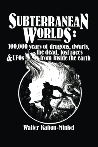 Subterranean Worlds: 100,000 Years of Dragons, Dwarfs, the Dead, Lost Races, and UFOs from Inside the Earth Subterranean Worlds: 100,000 Years of Dragons, Dwarfs, the Dead, Lost Races, and UFOs from Inside the Earth