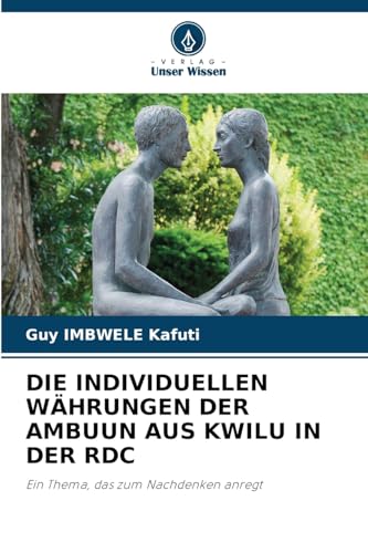 DIE INDIVIDUELLEN WÄHRUNGEN DER AMBUUN AUS KWILU IN DER RDC: Ein Thema, das zum Nachdenken anregt von Verlag Unser Wissen