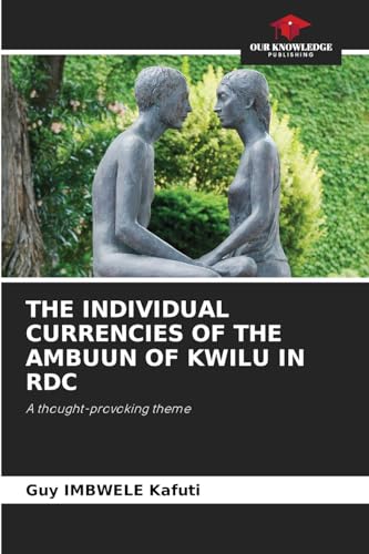 THE INDIVIDUAL CURRENCIES OF THE AMBUUN OF KWILU IN RDC: A thought-provoking theme von Our Knowledge Publishing
