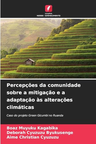 Percepções da comunidade sobre a mitigação e a adaptação às alterações climáticas: Caso do projeto Green Gicumbi no Ruanda von Edições Nosso Conhecimento