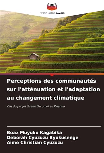 Perceptions des communautés sur l'atténuation et l'adaptation au changement climatique: Cas du projet Green Gicumbi au Rwanda von Editions Notre Savoir