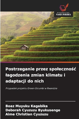 Postrzeganie przez spo¿eczno¿¿ ¿agodzenia zmian klimatu i adaptacji do nich: Przypadek projektu Green Gicumbi w Rwandzie von Wydawnictwo Nasza Wiedza