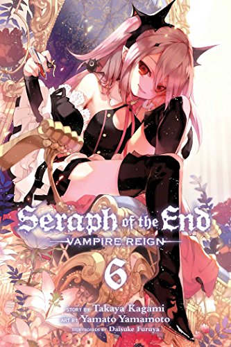 Seraph of the End, Vol. 6: Vampire Reign (SERAPH OF END VAMPIRE REIGN GN, Band 6) Seraph of the End, Vol. 6: Vampire Reign (SERAPH OF END VAMPIRE REIGN GN, Band 6)