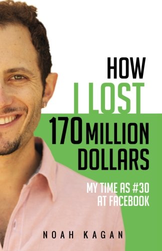 How I Lost 170 Million Dollars: My Time as #30 at Facebook