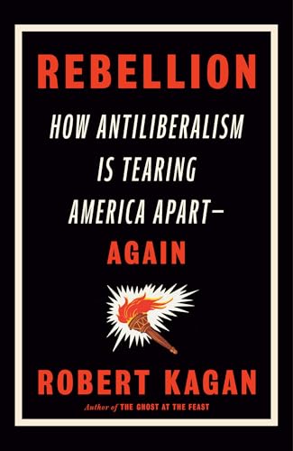 Rebellion: How Antiliberalism Is Tearing America Apart--Again