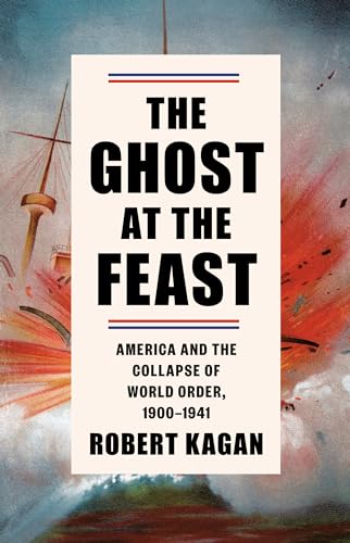 The Ghost at the Feast: America and the Collapse of World Order, 1900-1941 (Dangerous Nation Trilogy, Band 2)