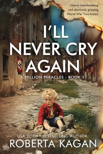 I'll Never Cry Again: Utterly heartbreaking and absolutely gripping World War Two fiction (A Million Miracles, Band 1) von Roberta Kagan Publishing