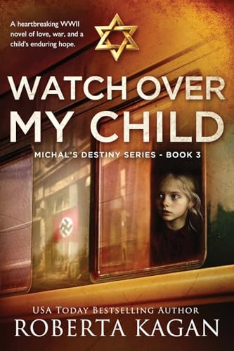 Watch Over My Child: A heartbreaking WWII novel of love, war, and a child's enduring hope. (Michal's Destiny, Band 3) von Roberta Kagan Publishing