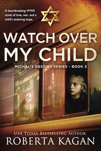 Watch Over My Child: A heartbreaking WWII novel of love, war, and a child's enduring hope. (Michal's Destiny, Band 3)