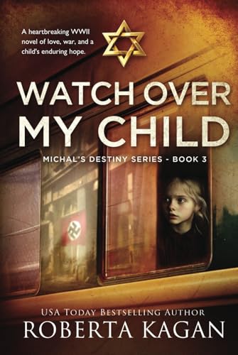 Watch Over My Child: A heartbreaking WWII novel of love, war, and a child's enduring hope. (Michal's Destiny, Band 3) von Roberta Kagan Publishing