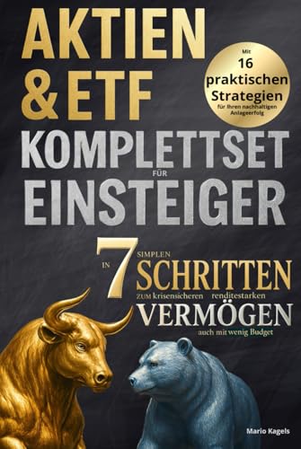 Aktien & ETF Komplettset für Einsteiger - In 7 simplen Schritten zum krisensicheren & renditestarken Vermögen, auch mit wenig Budget: Mit 16 praktischen Strategien für Ihren nachhaltigen Anlageerfolg von Independently published
