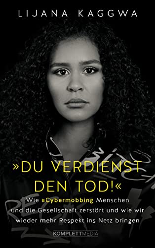 Du verdienst den Tod!: Wie Cybermobbing Menschen und die Gesellschaft zerstört und wie wir wieder mehr Respekt ins Netz bringen Du verdienst den Tod!: Wie Cybermobbing Menschen und die Gesellschaft zerstört und wie wir wieder mehr Respekt ins Netz bringen