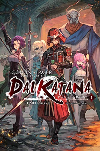 Goblin Slayer Side Story II: Dai Katana, Vol. 1 (light novel): The Singing Death (GOBLIN SLAYER SIDE STORY II DAI KATANA LIGHT NOVEL SC VOL 01, Band 1)