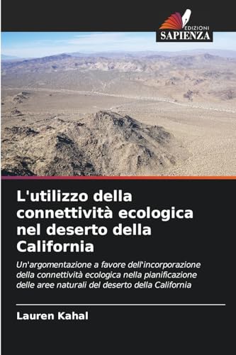 L'utilizzo della connettività ecologica nel deserto della California: Un'argomentazione a favore dell'incorporazione della connettività ecologica ... aree naturali del deserto della California von Edizioni Sapienza
