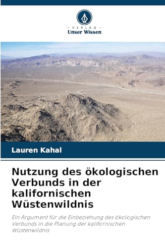 Nutzung des ökologischen Verbunds in der kalifornischen Wüstenwildnis: Ein Argument für die Einbeziehung des ökologischen Verbunds in die Planung der kalifornischen Wüstenwildnis von Verlag Unser Wissen