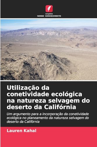 Utilização da conetividade ecológica na natureza selvagem do deserto da Califórnia: Um argumento para a incorporação da conetividade ecológica no ... da natureza selvagem do deserto da Califórnia von Edições Nosso Conhecimento