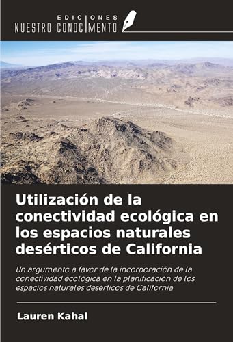 Utilización de la conectividad ecológica en los espacios naturales desérticos de California: Un argumento a favor de la incorporación de la ... espacios naturales desérticos de California von Ediciones Nuestro Conocimiento